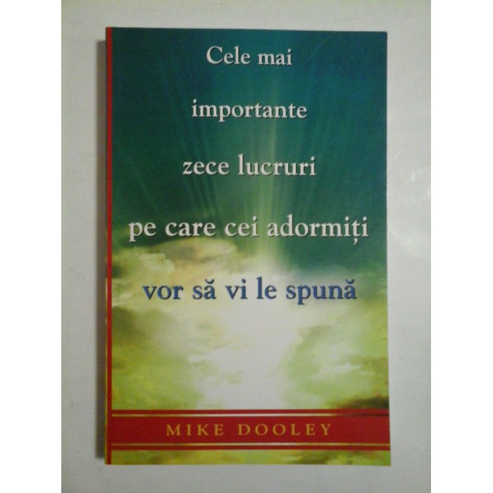 Cele mai importante zece lucruri pe care cei adormiti vor sa vi le spuna - MIKE DOOLEY Cele mai importante zece lucruri pe care cei adormiti vor sa vi le spuna - MIKE DOOLEY